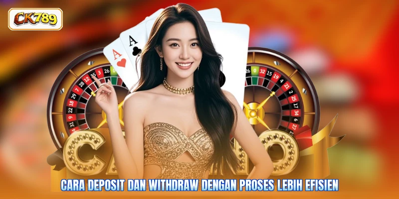 Cara Deposit dan Withdraw dengan Proses Lebih Efisien